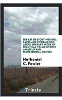 The art of story writing; facts and information about literary work of practical value of both amateur and professional writers