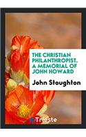 The Christian philanthropist. A memorial of John Howard