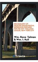 Bibliography of Selected Sociological References Prepared for the City Vigilance League, New York City