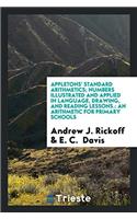 Appletons' Standard Arithmetics; Numbers Illustrated and Applied in Language, Drawing, and Reading Lessons.: An Arithmetic for Primary Schools