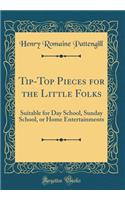 Tip-Top Pieces for the Little Folks: Suitable for Day School, Sunday School, or Home Entertainments (Classic Reprint)