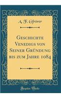 Geschichte Venedigs Von Seiner GrÃ¼ndung Bis Zum Jahre 1084 (Classic Reprint)