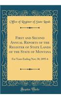 First and Second Annual Reports of the Register of State Lands of the State of Montana: For Years Ending Nov; 30, 1895-6 (Classic Reprint)