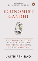 Economist Gandhi: The Roots and the Relevance of the Political Economy of the Mahatma