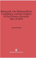 Bismarck, the Hohenzollern Candidacy, and the Origins of the Franco-German War of 1870