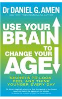 Use Your Brain to Change Your Age: Secrets to look, feel and think younger every day