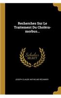 Recherches Sur Le Traitement Du Choléra-morbus...