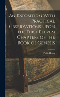 Exposition With Practical Observations Upon the First Eleven Chapters of the Book of Genesis