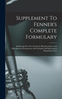 Supplement To Fenner's Complete Formulary: Embracing The New Chemical, Pharmaceutical, And Miscellaneous Preparations And Formulas And Information Regarding Them