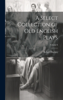 Select Collection of Old English Plays; Volume 6