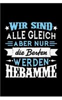 Wir sind alle gleich aber nur die Besten werden Hebamme: Liniertes Notizbuch für Menschen mit Humor und Lebenslust