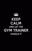 Keep Calm and Let the Gym Trainer Handle It: Blank Lined 6x9 Waiter quote Journal/Notebooks as Gift for Birthday, Holidays, Anniversary, Thanks giving, Christmas, Graduation for your spouse, lo