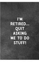 I'm Retired Quit Asking Me To Do Stuff: Blank Lined Notebook Funny Retirement Gift For Retirees