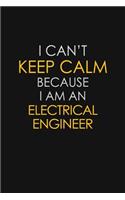 I Can't Keep Calm Because I Am An Electrical Engineer
