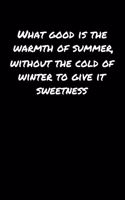What Good Is The Warmth Of Summer Without The Cold Of Winter To Give It Sweetness
