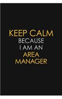 Keep Calm Because I Am An Area Manager
