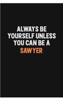 Always Be Yourself Unless You Can Be A Sawyer