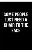 Some People Just Need A Chair to The Face: A funny soft cover blank lined journal to jot down ideas, memories, goals or whatever comes to mind.