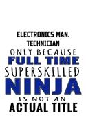 Electronics Man. Technician Only Because Full Time Superskilled Ninja Is Not An Actual Title: Funny Electronics Man. Technician Notebook, Electronics Manufacturing Technician Journal Gift, Diary, Doodle Gift