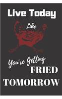 Live Today Like You're Getting Fried Tomorrow: Funny Chicken Notebook/Journal for Farmers to Write In, 120 Lined Pages (6x9 Inch.) Red&black Design