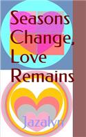 Seasons Change, Love Remains