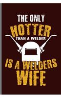 The only Hotter than a welder is a welders wife: Welding Welds Welders notebooks gift (6x9) Dot Grid notebook to write in