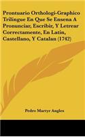 Prontuario Orthologi-Graphico Trilingue En Que Se Ensena A Pronunciar, Escribir, Y Letrear Correctamente, En Latin, Castellano, Y Catalan (1742)