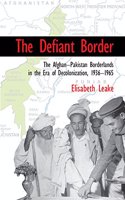 The Defiant Border: The Afghan-Pakistan Borderlands in the Era of Decolonization, 1936-1965