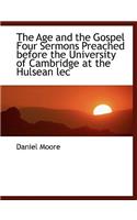 The Age and the Gospel Four Sermons Preached Before the University of Cambridge at the Hulsean Lec