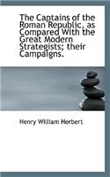 The Captains of the Roman Republic, as Compared with the Great Modern Strategists; Their Campaigns.