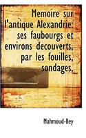 M Moire Sur L'Antique Alexandrie: Ses Faubourgs Et Environs D Couverts, Par Les Fouilles, Sondages,