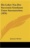 Die Lehre Von Der Successio Graduum Unter Intestaterben (1876)