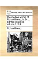 The Medical Works of Richard Mead, M.D. ... in Three Volumes. Volume 1 of 3