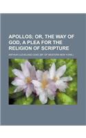 Apollos; Or, the Way of God, a Plea for the Religion of Scripture