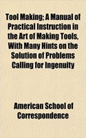 Tool Making; A Manual of Practical Instruction in the Art of Making Tools, with Many Hints on the Solution of Problems Calling for Ingenuity: (English)