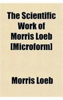 The Scientific Work of Morris Loeb [Microform]