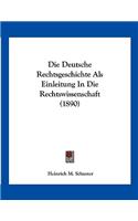 Deutsche Rechtsgeschichte Als Einleitung In Die Rechtswissenschaft (1890)