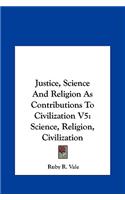Justice, Science and Religion as Contributions to Civilization V5