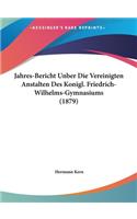 Jahres-Bericht Unber Die Vereinigten Anstalten Des Konigl. Friedrich-Wilhelms-Gymnasiums (1879)