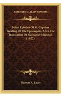 Select Epistles of St. Cyprian Treating of the Episcopate, After the Translation of Nathaniel Marshall (1922)