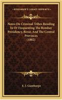 Notes on Criminal Tribes Residing in or Frequenting the Bombay Presidency, Berar, and the Central Provinces (1882)