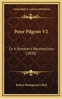 Peter Pilgrim V2: Or a Rambler's Recollections (1838)