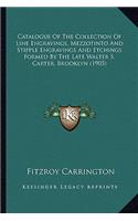 Catalogue of the Collection of Line Engravings, Mezzotinto and Stipple Engravings and Etchings Formed by the Late Walter S. Carter, Brooklyn (1905)