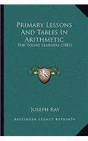 Primary Lessons And Tables In Arithmetic: For Young Learners (1885)