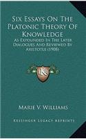 Six Essays On The Platonic Theory Of Knowledge