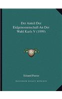 Anteil Der Eidgenossenschaft An Der Wahl Karls V (1899)