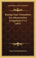 Beitrage Zum Verstandniss Des Johanneischen Evangeliums V5-6 (1893)