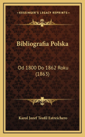 Bibliografia Polska: Od 1800 Do 1862 Roku (1863)