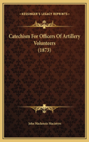 Catechism For Officers Of Artillery Volunteers (1873)