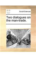 Two Dialogues on the Man-Trade.